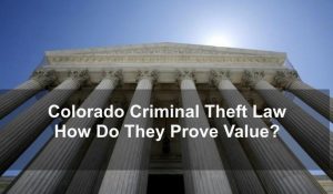 Colorado Criminal Theft Law - How Do They Prove Value?