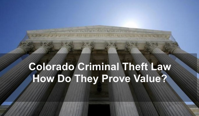 Colorado Criminal Theft Law - How Do They Prove Value?