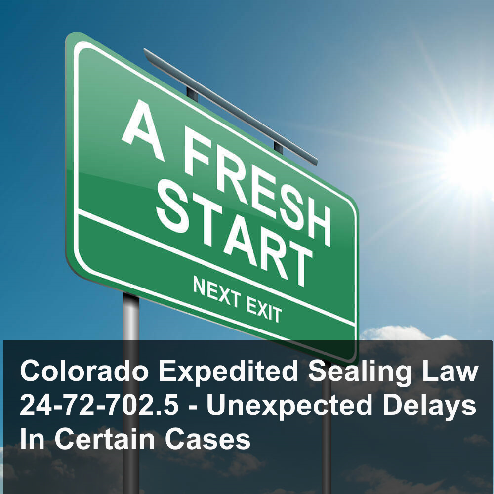 Colorado Expedited Sealing Law - 24-72-702.5 - Unexpected Delays In Certain Cases